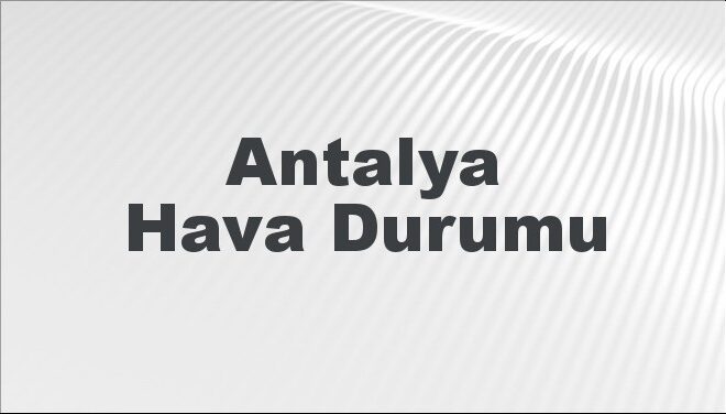 Antalya Hava Durumu | Antalya İçin Bugün, Yarın ve 5 Günlük Hava Durumu Nasıl Olacak? 20 Kasım 2024